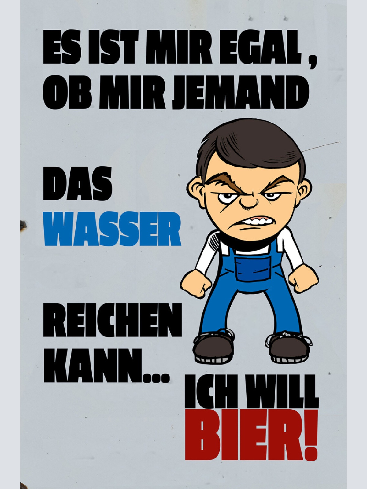 Schild Spruch Mir egal ob mir jemand Wasser reichen kann will Bier Alkohol JW