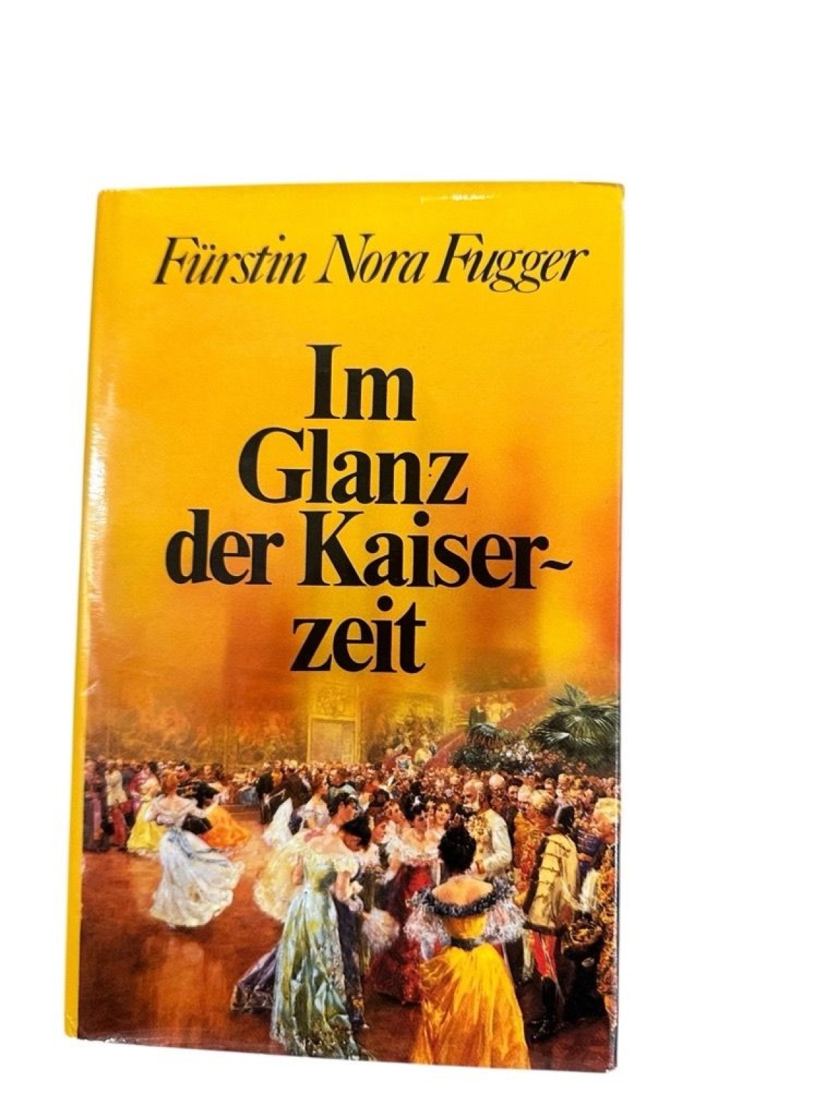 Im Glanz der Kaiserzeit: Erinnerungen Fürstin Nora Fugger Fugger, Nora Fürstin: