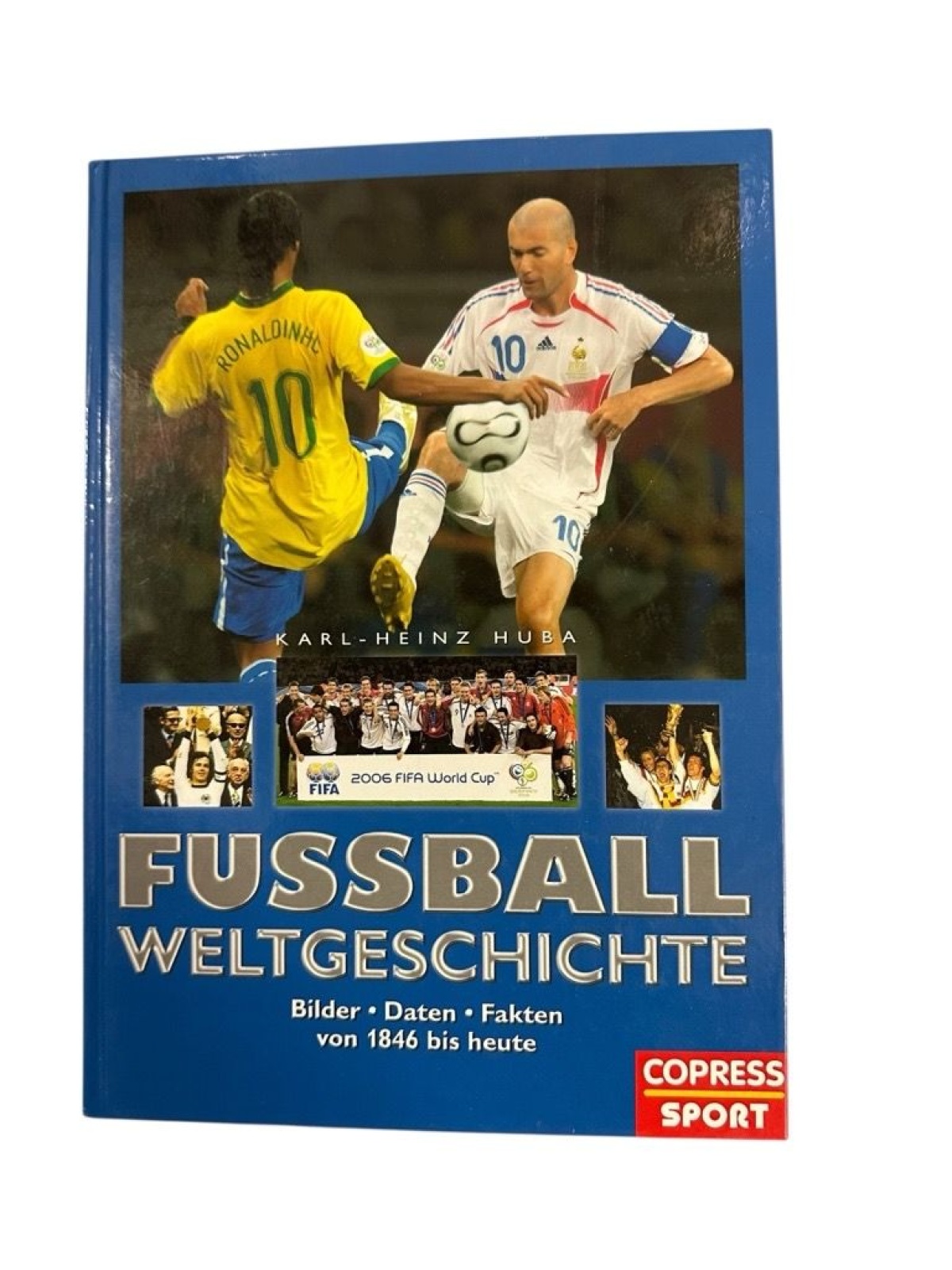 Fußball Weltgeschichte. Bilder, Daten, Fakten von 1846 bis heute [Bilder, Daten,