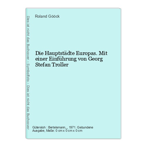 Die Hauptstädte Europas. Mit einer Einführung von Georg Stefan Troller Roland Gö