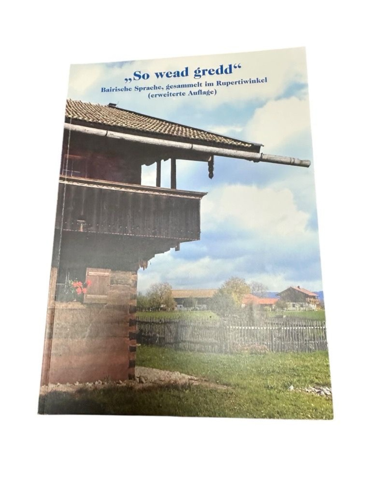 So wead gredd. Bairische Sprache, gesammelt im Rupertiwinkel rund um Laufen und