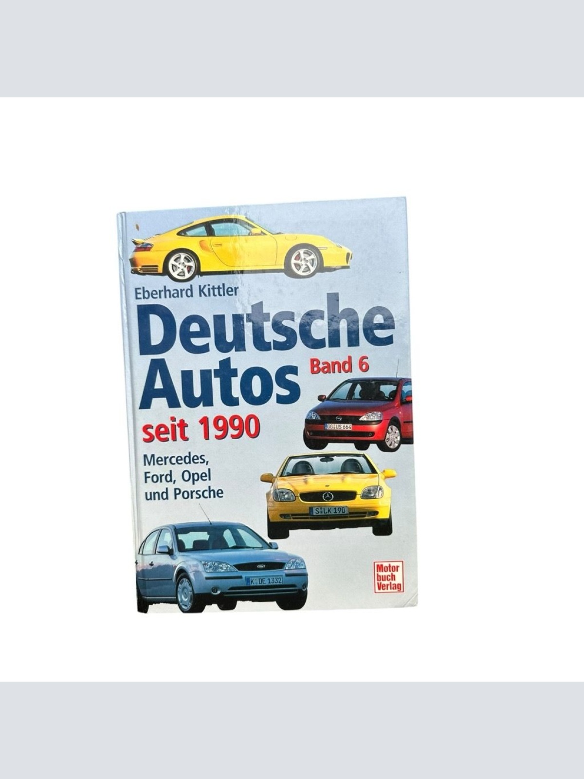 Deutsche Autos seit 1990. Bd. 6. Mercedes, Ford, Opel und Porsche Kittler, Eberh