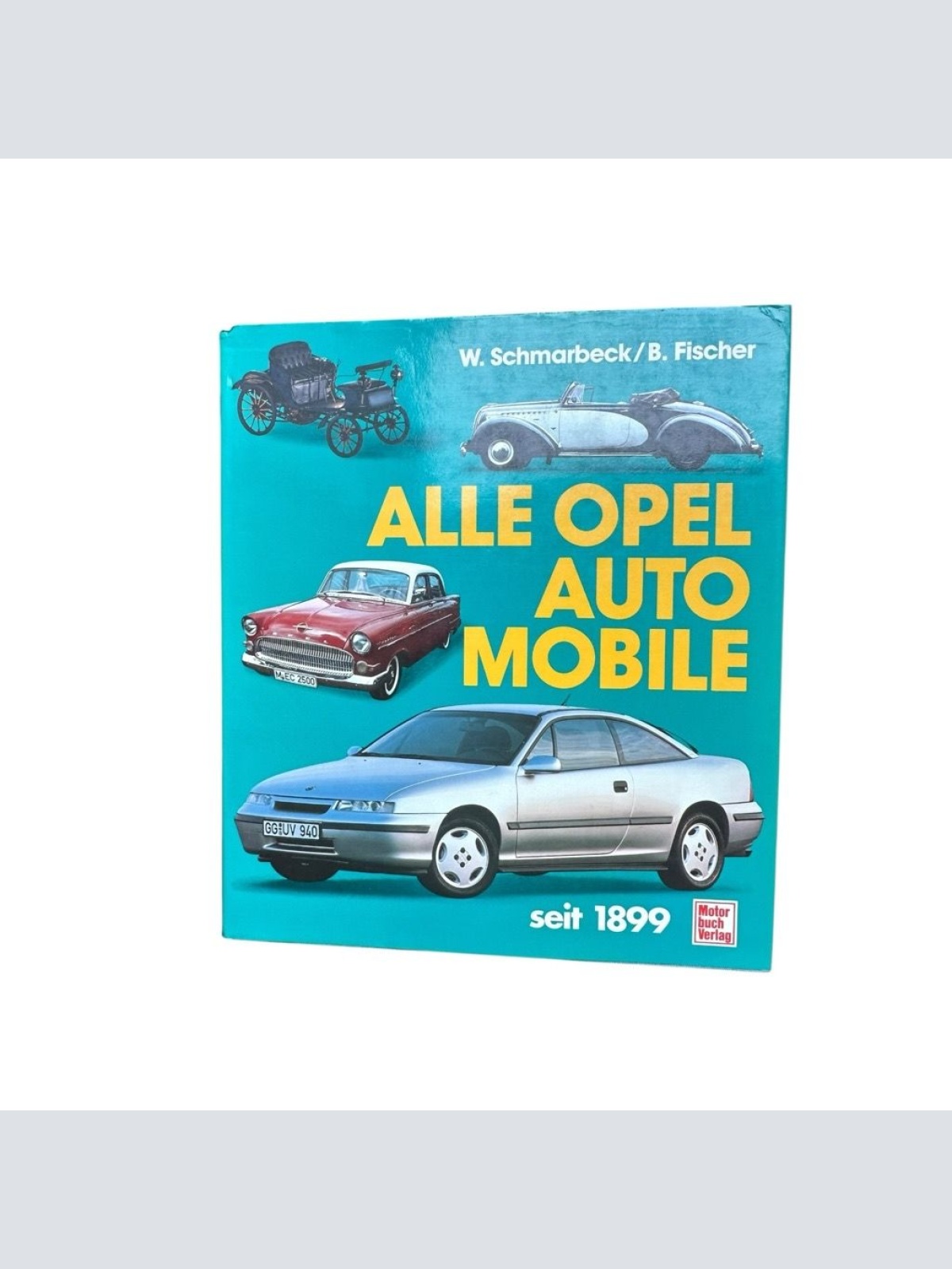 Alle Opel Automobile seit 1899 W. Schmarbeck ; B. Fischer Schmarbeck, Wolfgang u