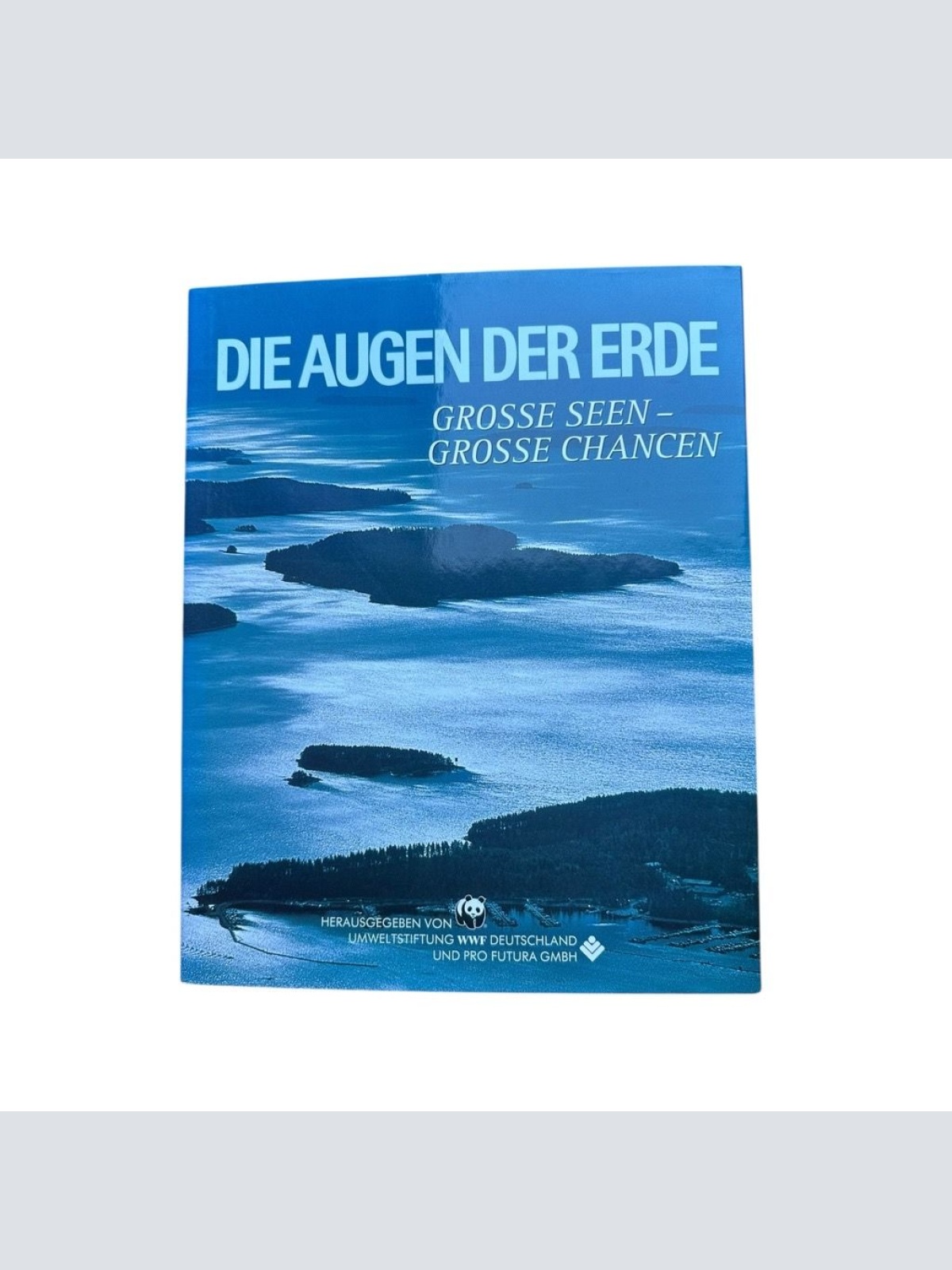 Die Augen der Erde. Grosse Seen Grosse Chancen PRO FUTURA WWF Deutschland Hsgr.: