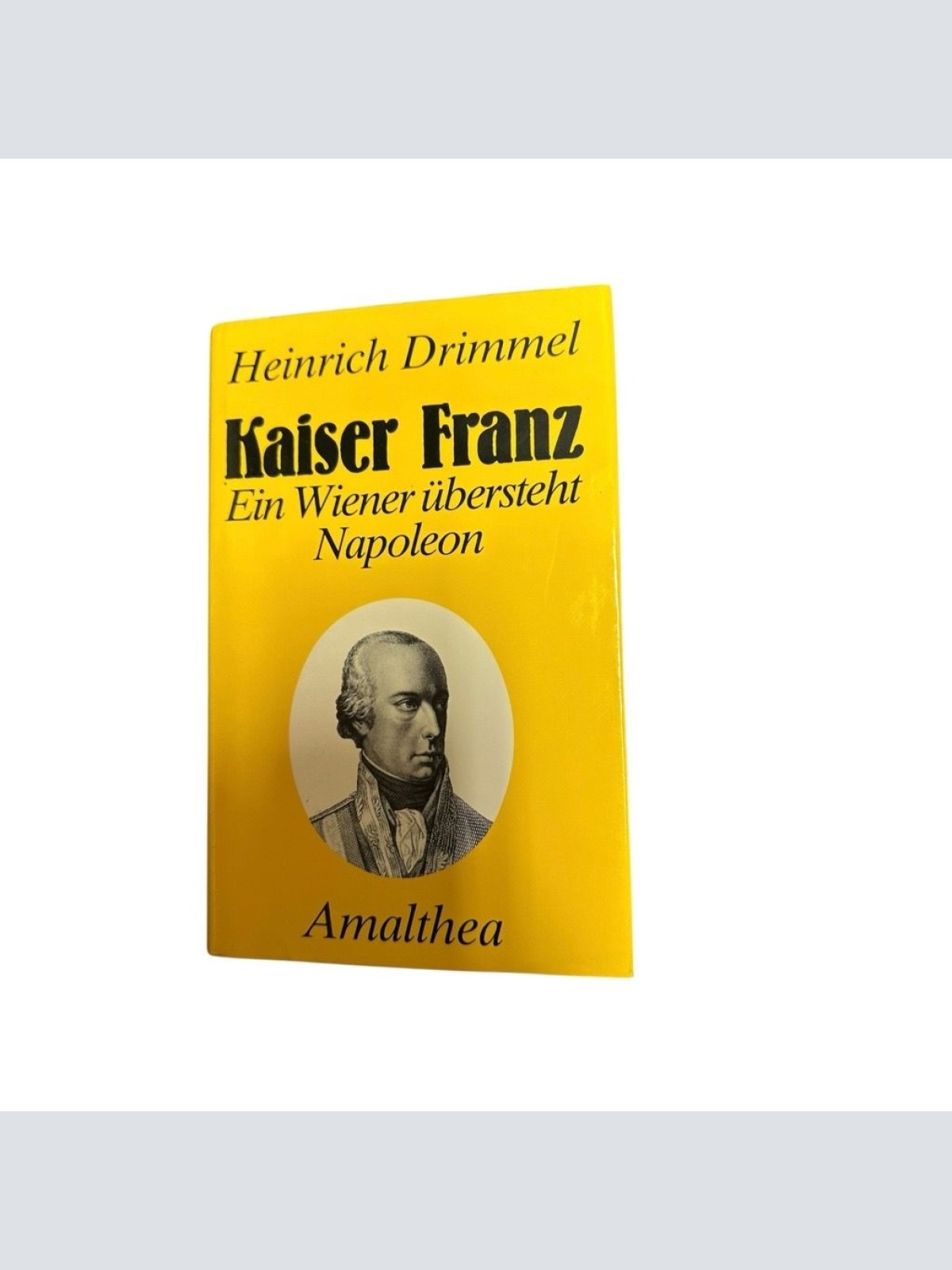 Kaiser Franz: Ein Wiener übersteht Napoleon e. Wiener übersteht Napoleon Drimmel