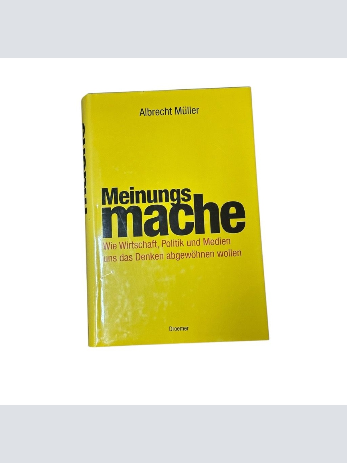 Meinungsmache: Wie Wirtschaft, Politik und Medien uns das Denken abgewöhnen woll