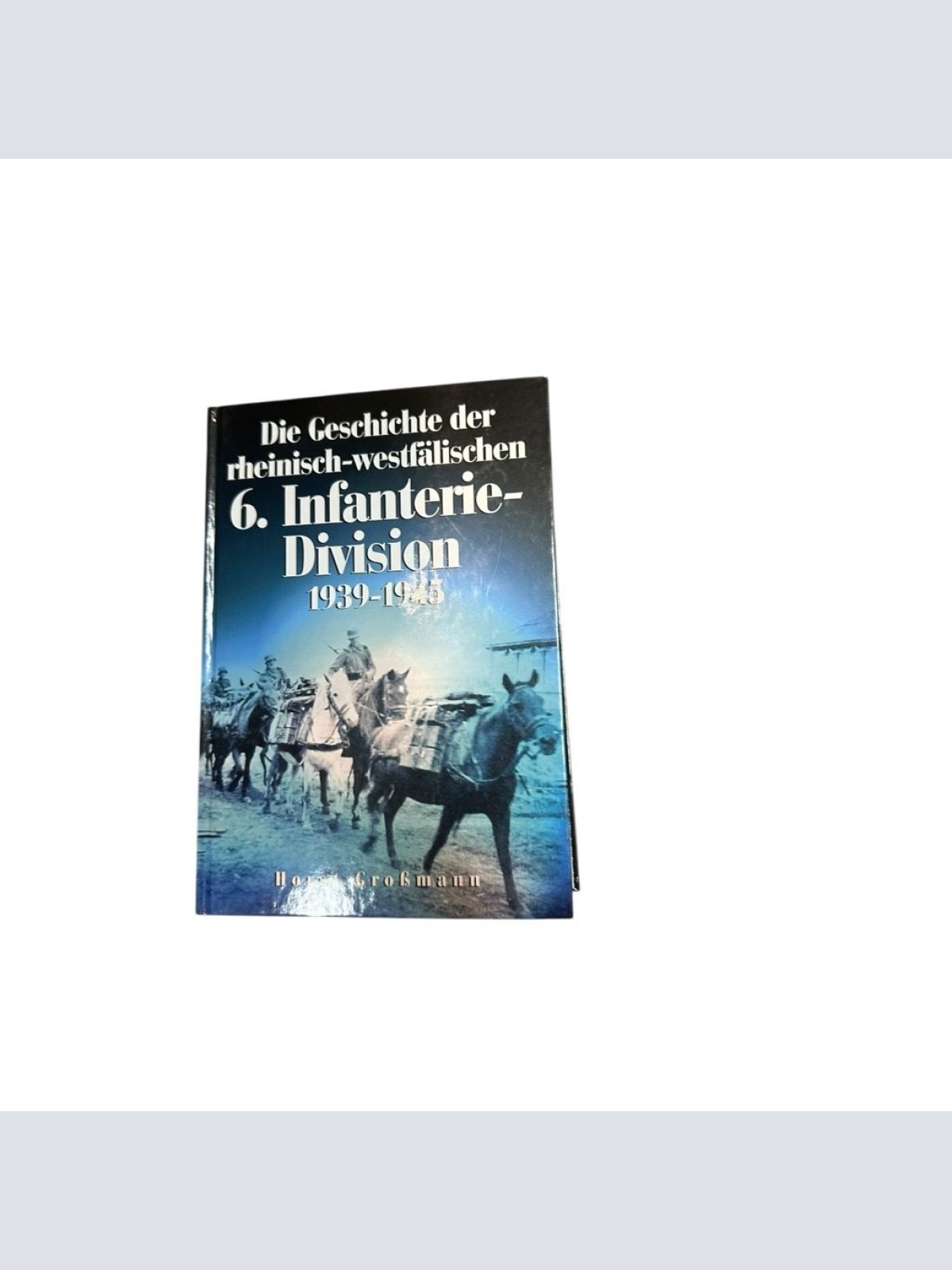 Die Geschichte der rheinisch-westfälischen 6. Infanterie-Division 1939 - 1945 Gr