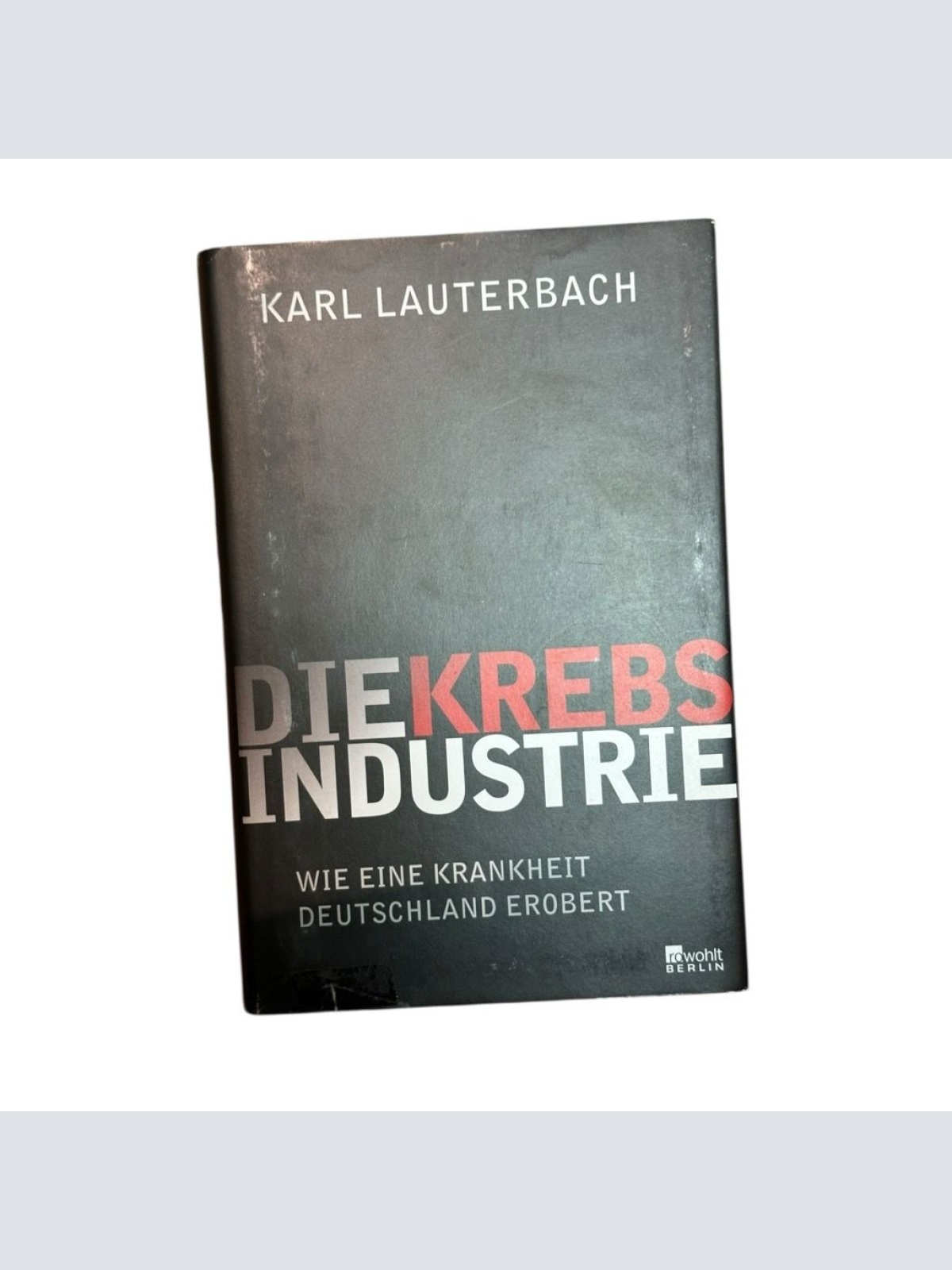 Die Krebs-Industrie: Wie eine Krankheit Deutschland erobert wie eine Krankheit D