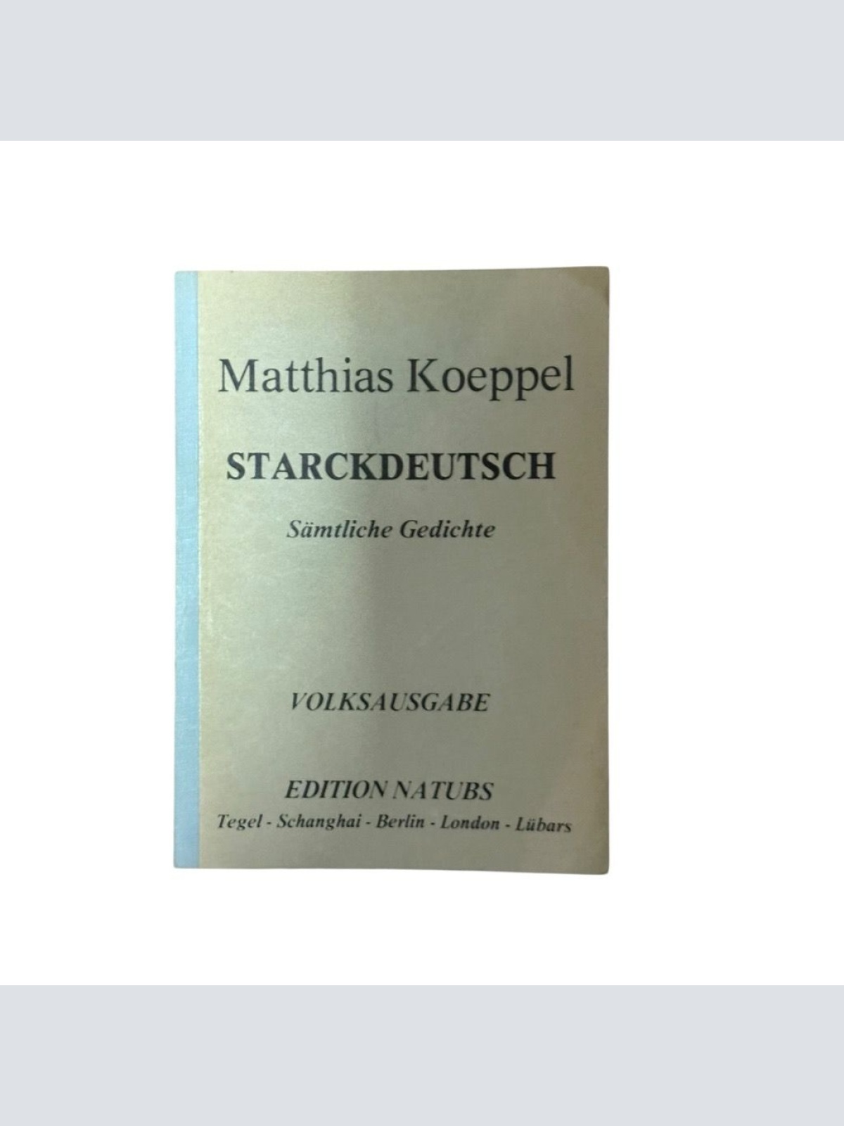 Starckdeutsch. Sämtliche Gedichte (ohne Gelegenheitsgedichte) Matthias Koeppel K