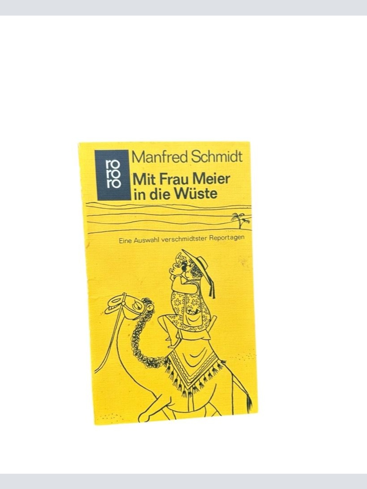 Mit Frau Meier in die Wüste Manfred Schmidt. Eine Ausw. verschmidtster Reportage