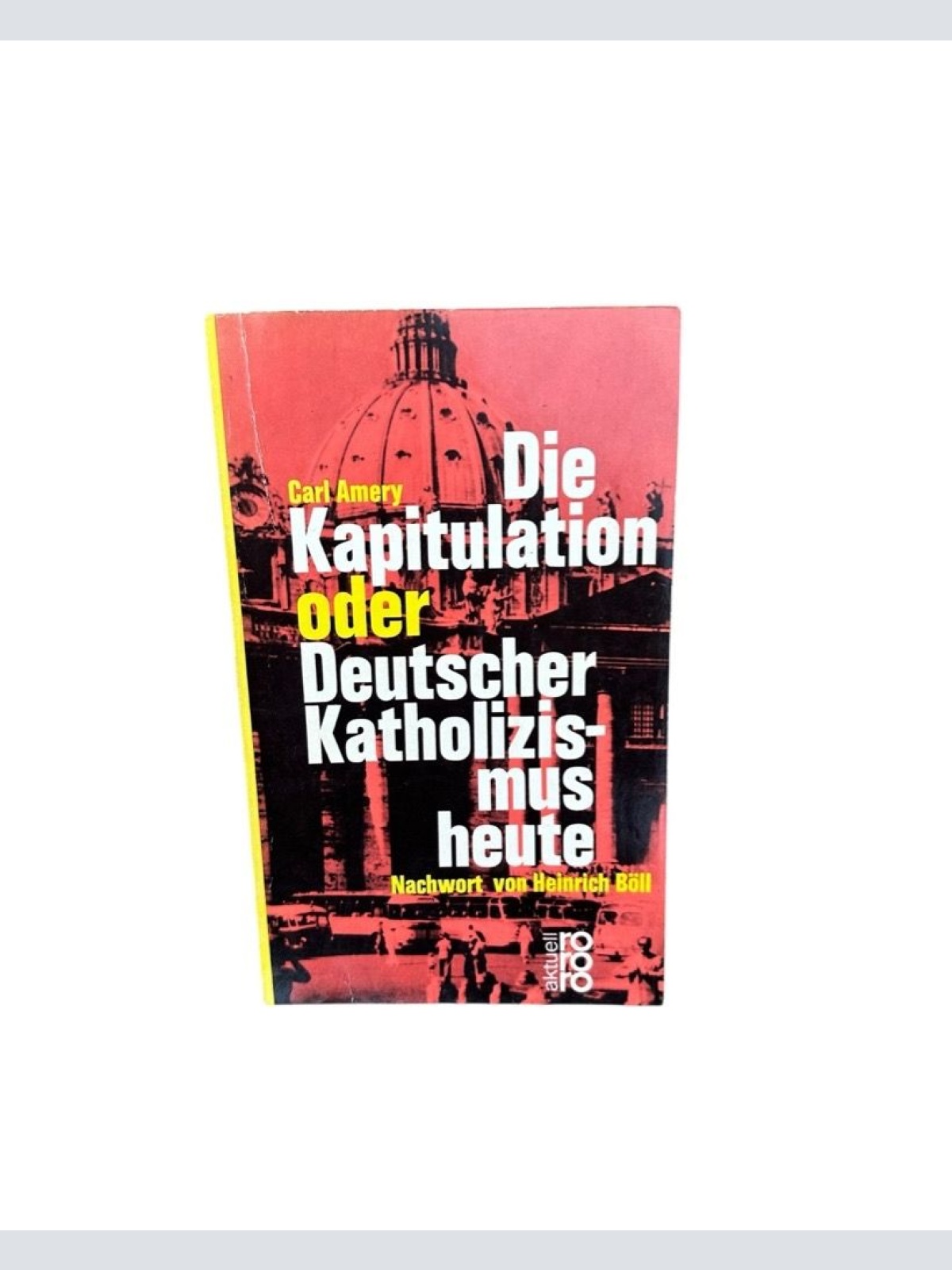 Die Kapitulation oder Deutscher Katholizismus heute Amery, Carl und Heinrich Böl