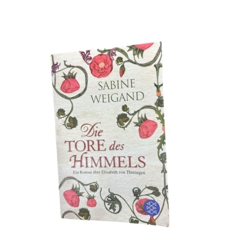 Die Tore des Himmels: Ein Roman über Elisabeth von Thüringen ein Roman über Elis