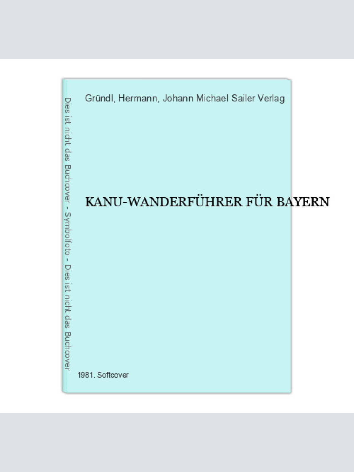 7065 Hermann Gründl (Red.) KANU-WANDERFÜHRER FÜR BAYERN