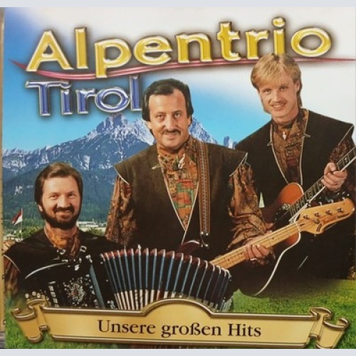 CD, Comp Alpentrio Tirol - Unsere Großen Hits
