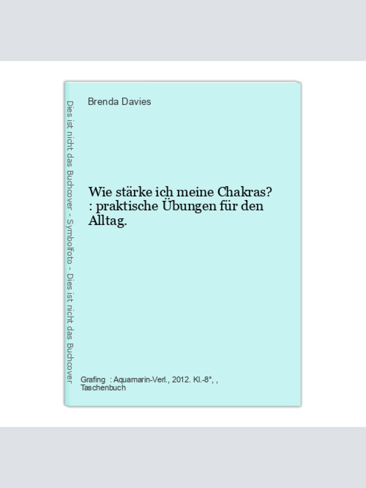 Wie stärke ich meine Chakras? : praktische Übungen für den Alltag. Davies, Brend