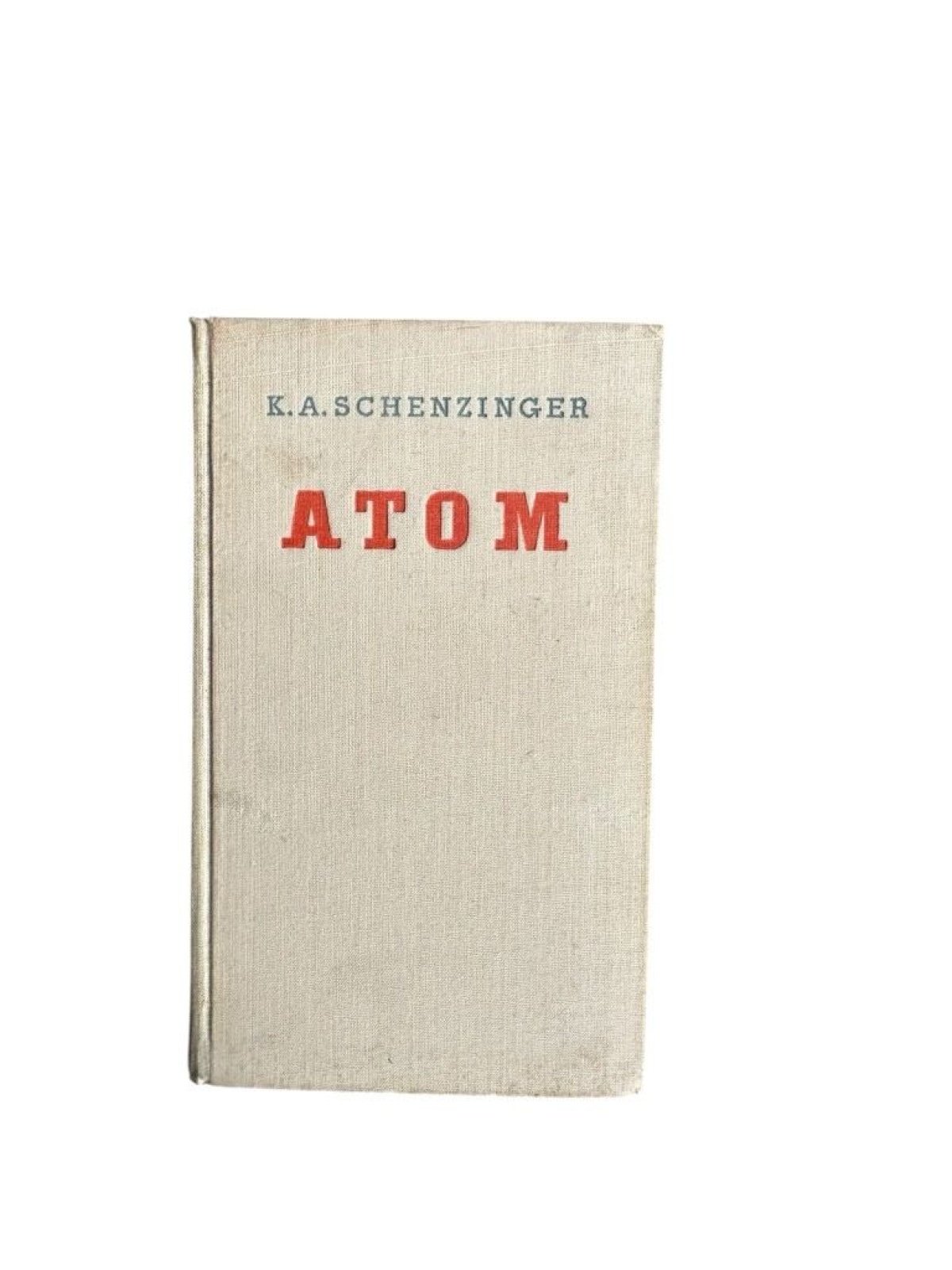 Atom. Roman des neuen Weltbildes. K. A. Schenzinger Atom Roman des neuen Weltbil