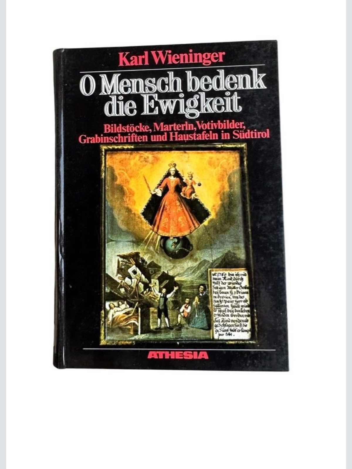 O Mensch bedenk die Ewigkeit : Bildstöcke, Marterln, Votivbilder, Grabinschrifte