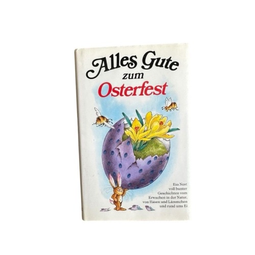 Alles Gute zum Osterfest : e. Nest voller bunter Geschichten vom Erwachen in d.