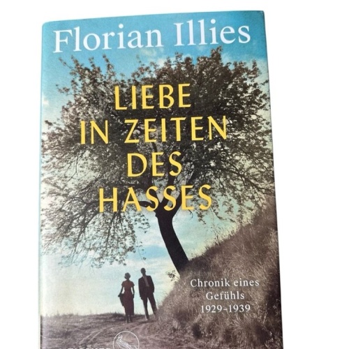 Liebe in Zeiten des Hasses : Chronik eines Gefühls 1929-1939 Florian Illies Illi