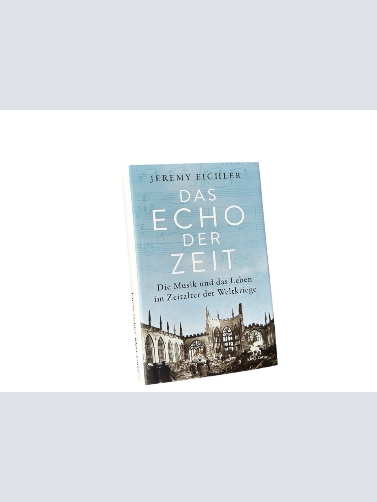 Das Echo der Zeit : die Musik und das Leben im Zeitalter der Weltkriege Jeremy E