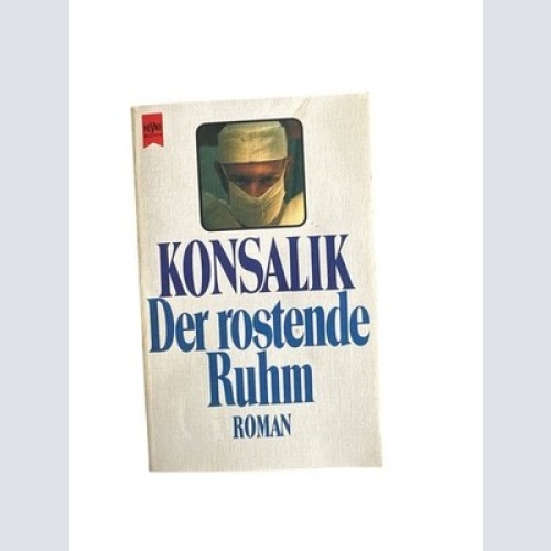 Der rostende Ruhm : Roman Heinz G. Konsalik Konsalik, Heinz G.: