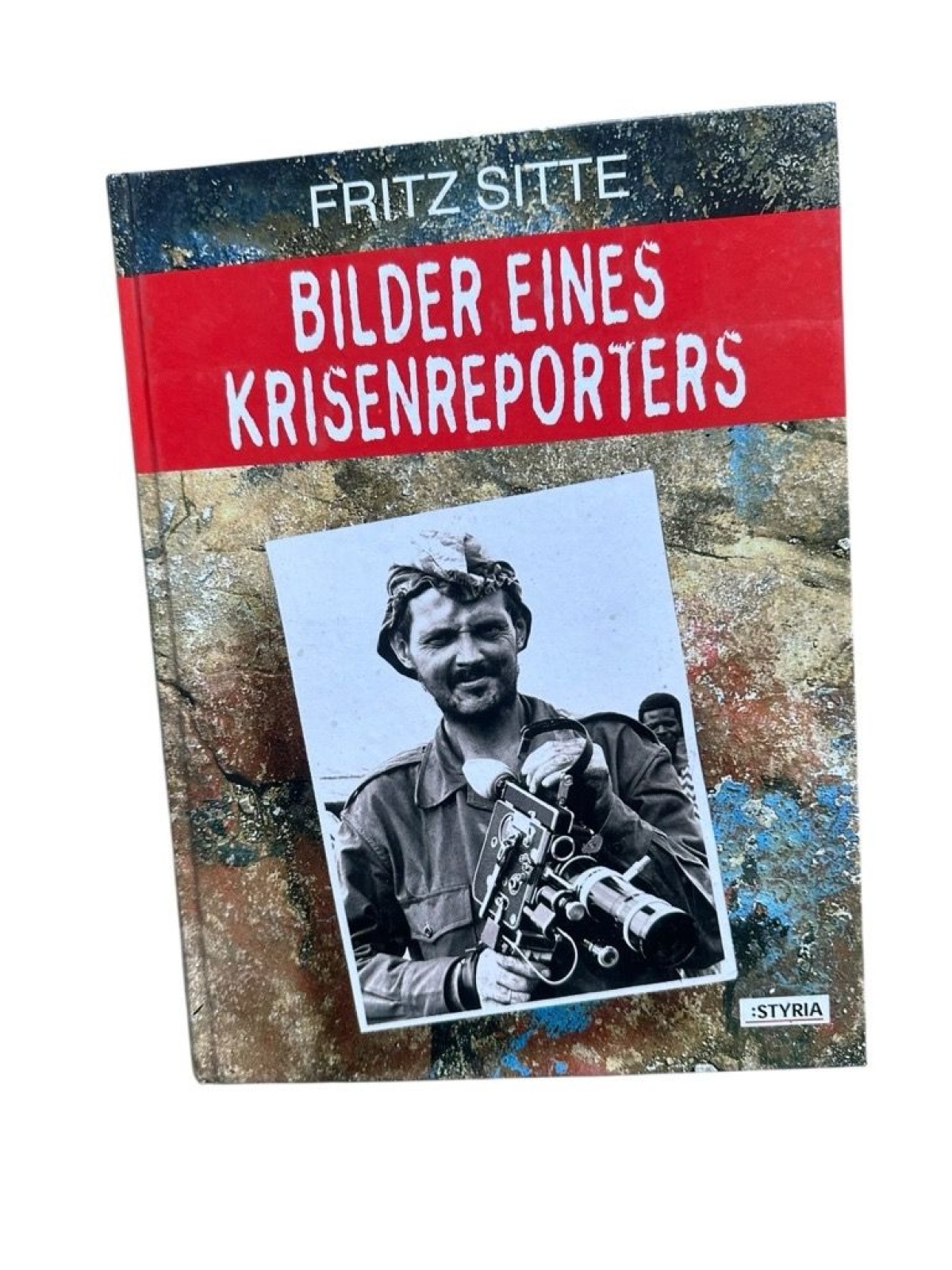 Bilder eines Krisenreporters Fritz Sitte Sitte, Fritz: