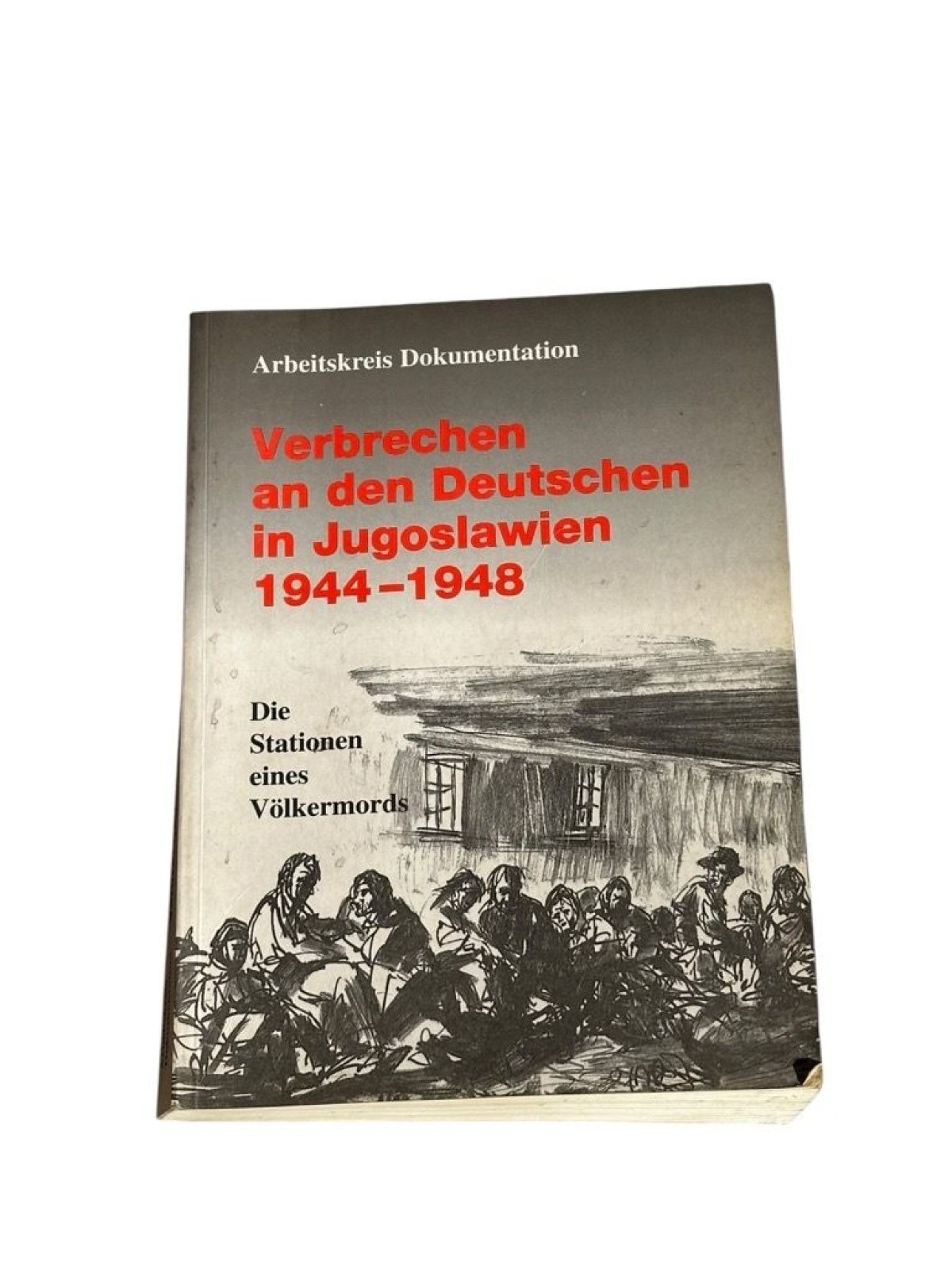 Verbrechen an den Deutschen in Jugoslawien 1944 - 1948 : die Stationen eines Völ