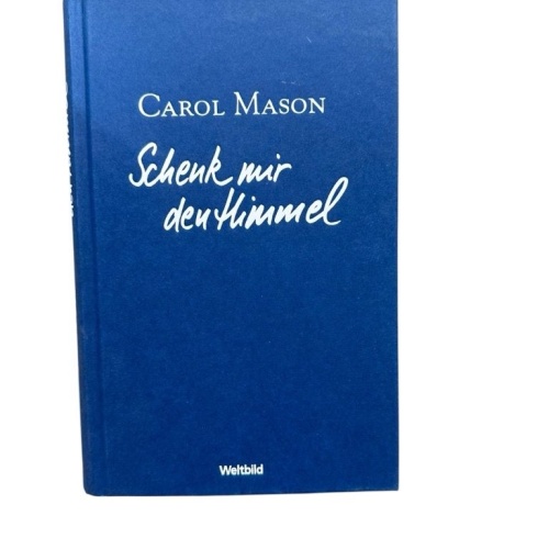 Schenk mir den Himmel Carol Mason. Aus dem Engl. von Evelin Sudakowa-Blasberg Ma