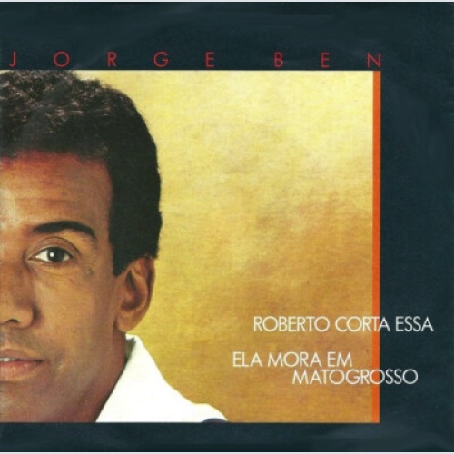 Jorge Ben - Roberto Corta Essa / Ela Mora Em Matogrosso (7", Single)
