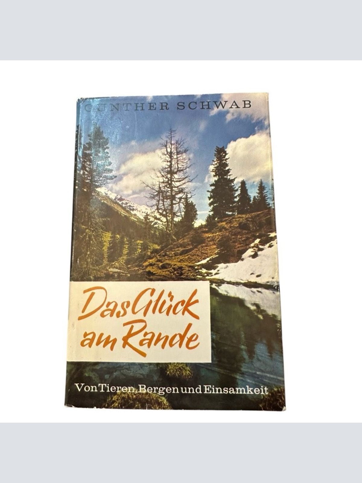 Das Glück am Rande: Von Tieren, Bergen und Einsamkeit Schwab, Günther und Hans A