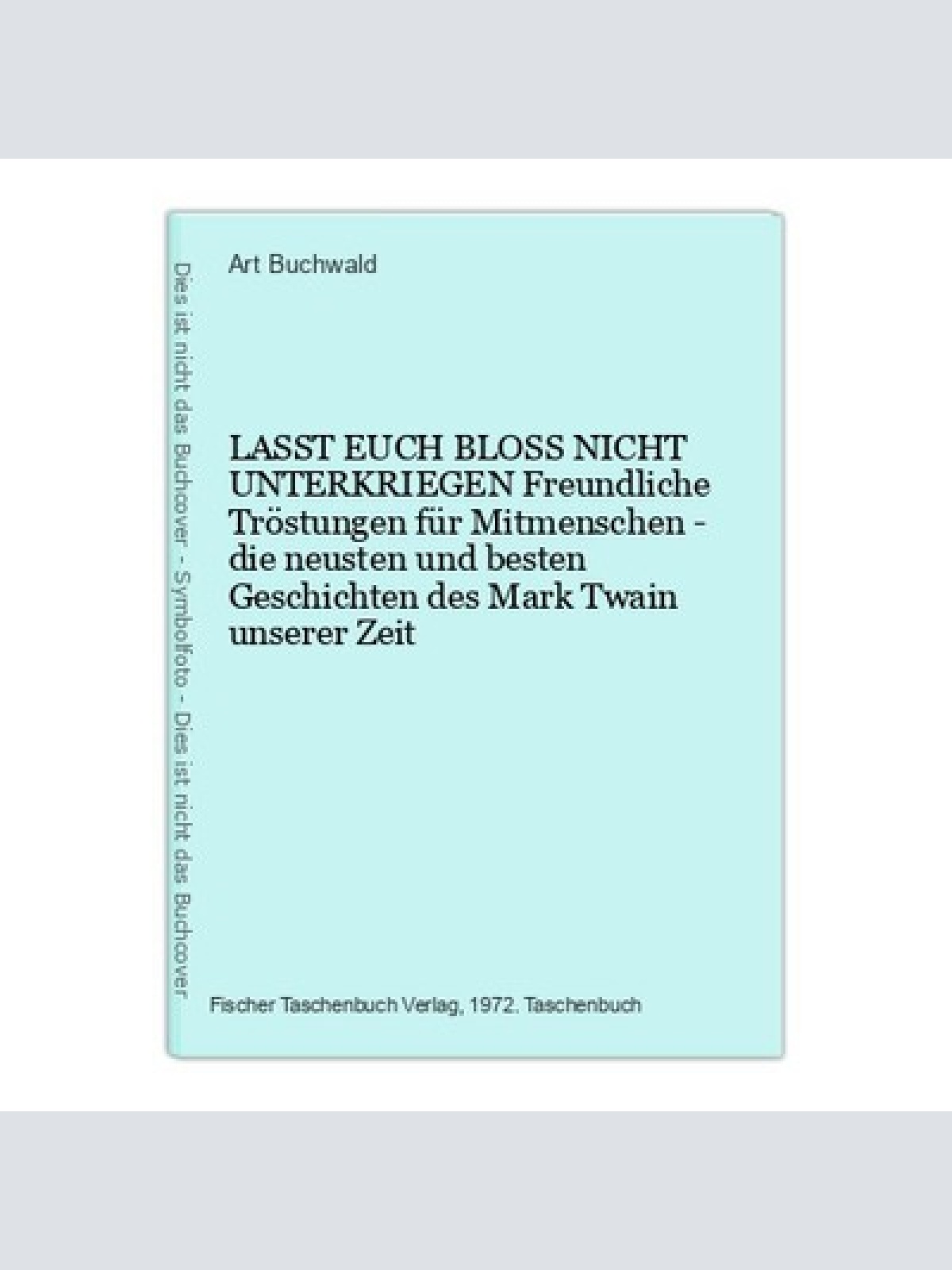 1386 Art Buchwald LASST EUCH BLOSS NICHT UNTERKRIEGEN Freundliche Tröstungen
