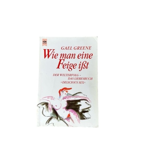 Wie man eine Feige ißt Gael Greene. Aus dem Engl. von Regina Conradt Greene, Gae