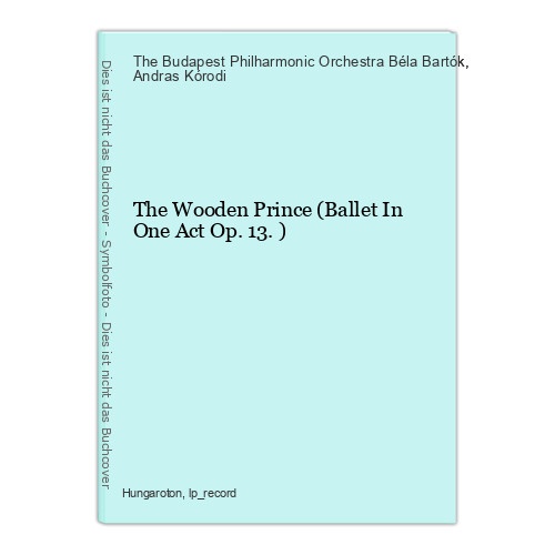 The Wooden Prince (Ballet In One Act Op.13.) The Budapest Philharmonic Orchestra