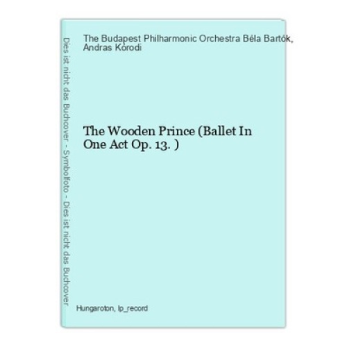 The Wooden Prince (Ballet In One Act Op.13.) The Budapest Philharmonic Orchestra