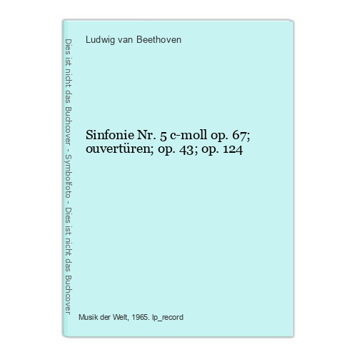 Sinfonie Nr. 5 c-moll op. 67; ouvertüren; op. 43; op. 124 Beethoven, Ludwig van: