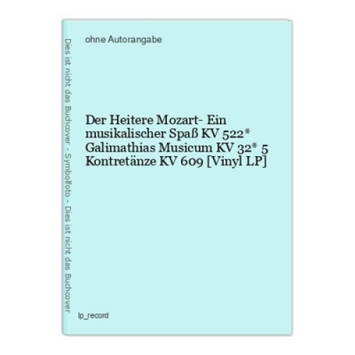 Der Heitere Mozart- Ein musikalischer Spaß KV 522* Galimathias Musicum KV 32* 5