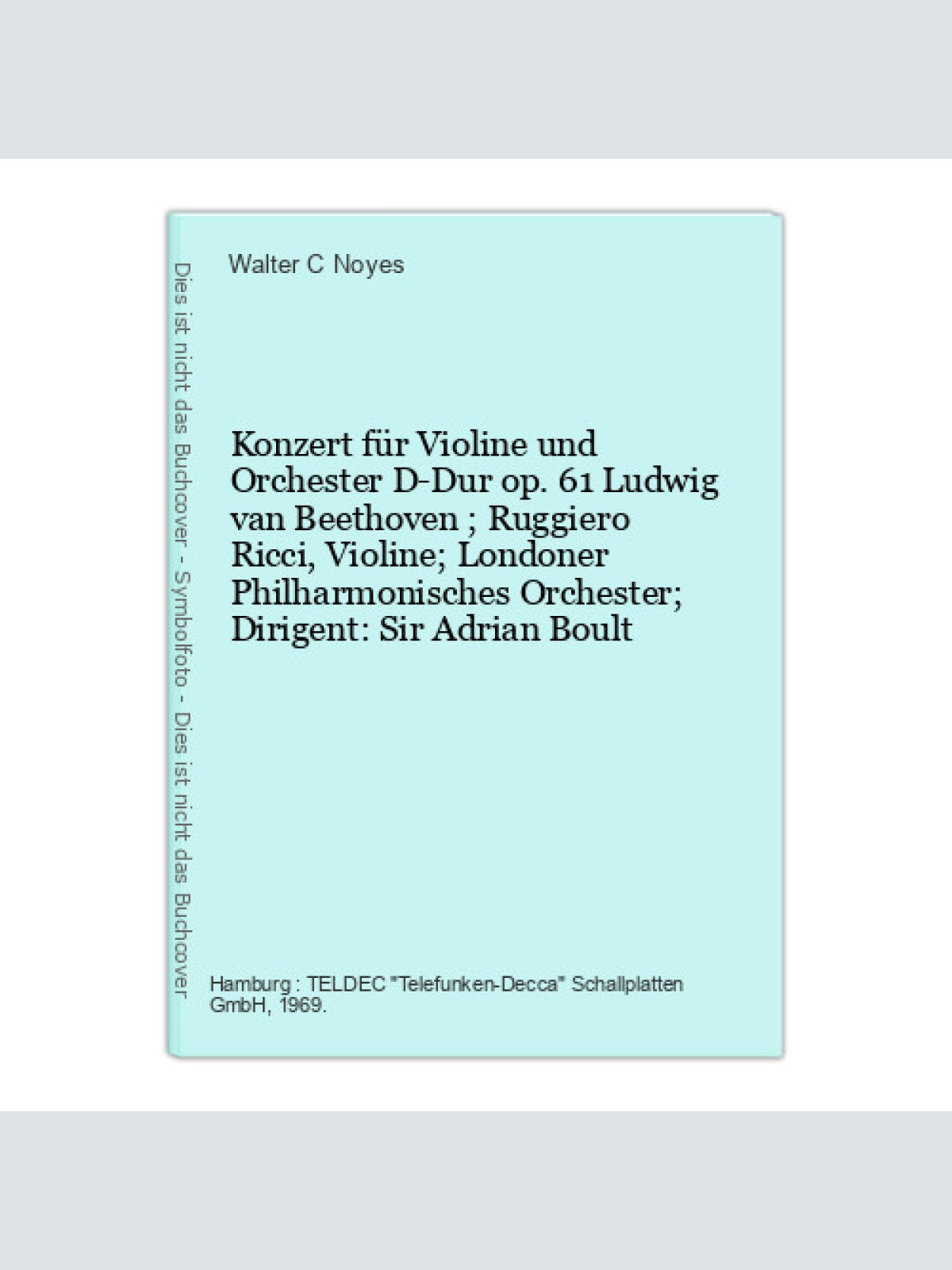 Konzert für Violine und Orchester D-Dur op. 61 Ludwig van Beethoven ; Ruggiero R