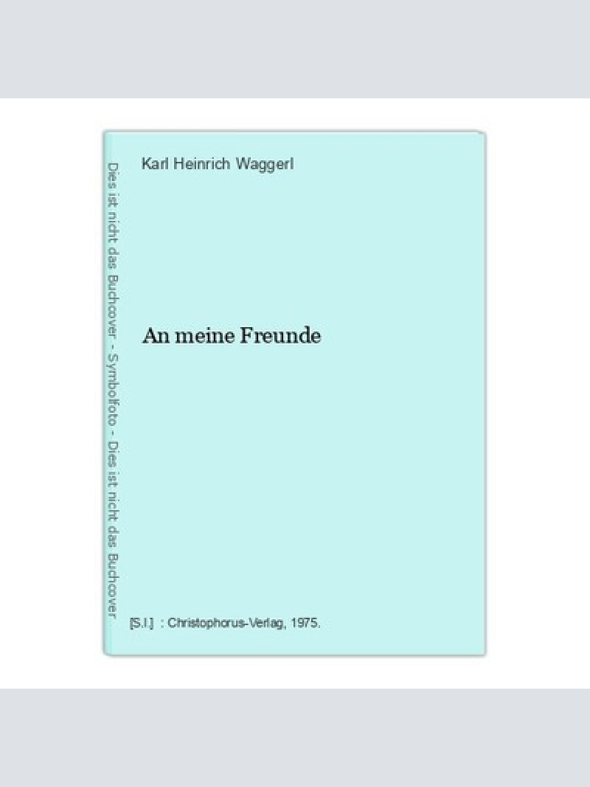 An meine Freunde Waggerl, Karl Heinrich: