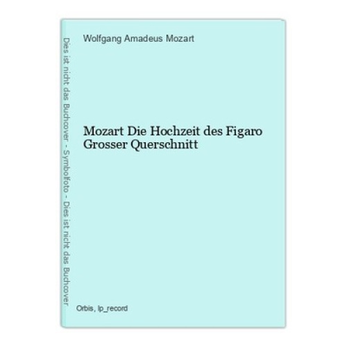 Mozart Die Hochzeit des Figaro Grosser Querschnitt Wolfgang Amadeus Mozart: