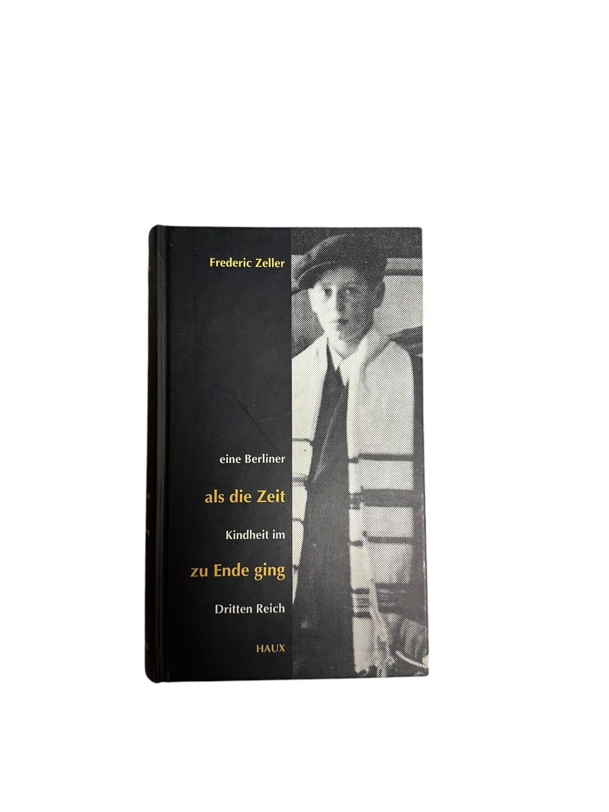 4731 Frederic Zeller ALS DIE ZEIT ZU ENDE GING. EINE BERLINER KINDHEIT IM DRITTE