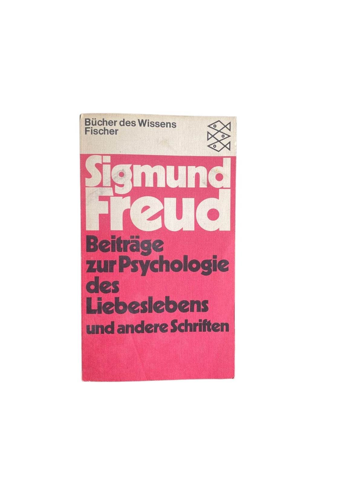 Sigmund Freud BEITRÄGE ZUR PSYCHOLOGIE DES LIEBESLEBENS UND ANDERE SCHRIFTEN