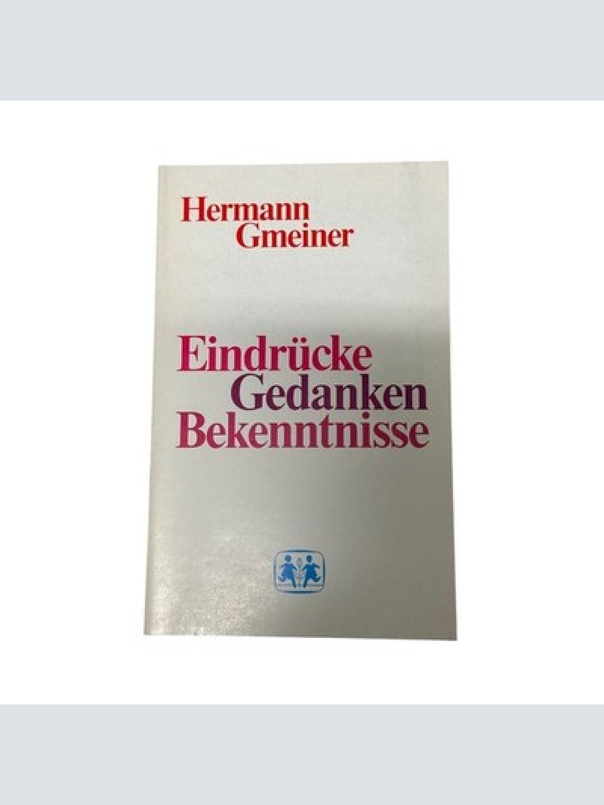 8723 Hermann Gmeiner EINDRÜCKE, GEDANKEN, BEKENNTNISSE +Abb