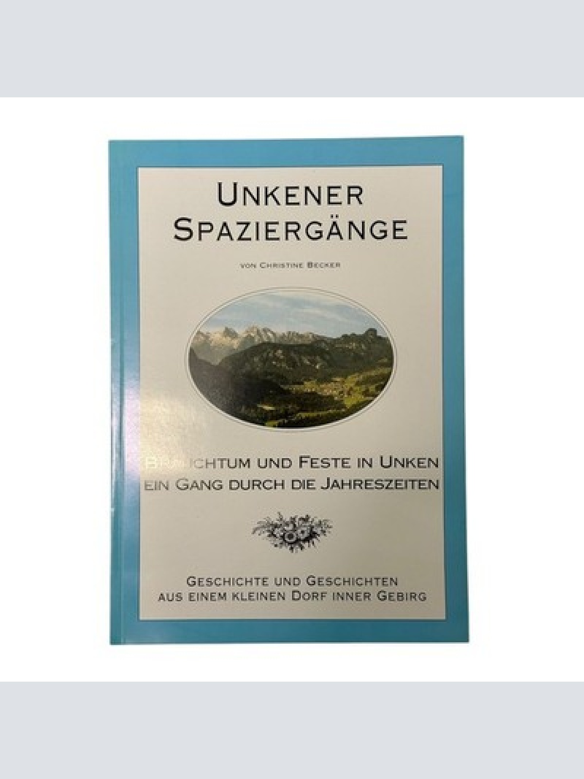 8719 Christine Becker UNKENER SPAZIERGÄNGE. BRAUCHTUM UND FESTE IN UNKEN. EIN