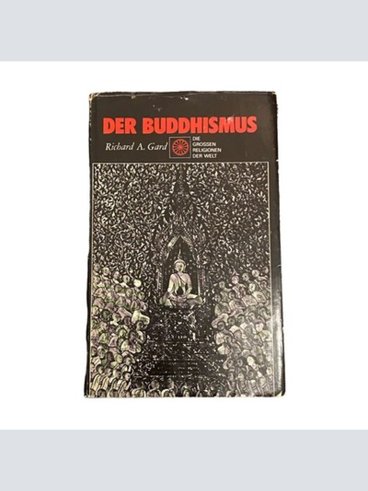 4532 Richard A. Gard DIE GROSSEN RELIGIONEN DER WELT. DER BUDDHISMUS. AUS DEM EN
